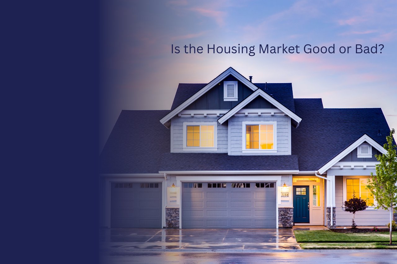 Is The Housing Market Good or Bad?