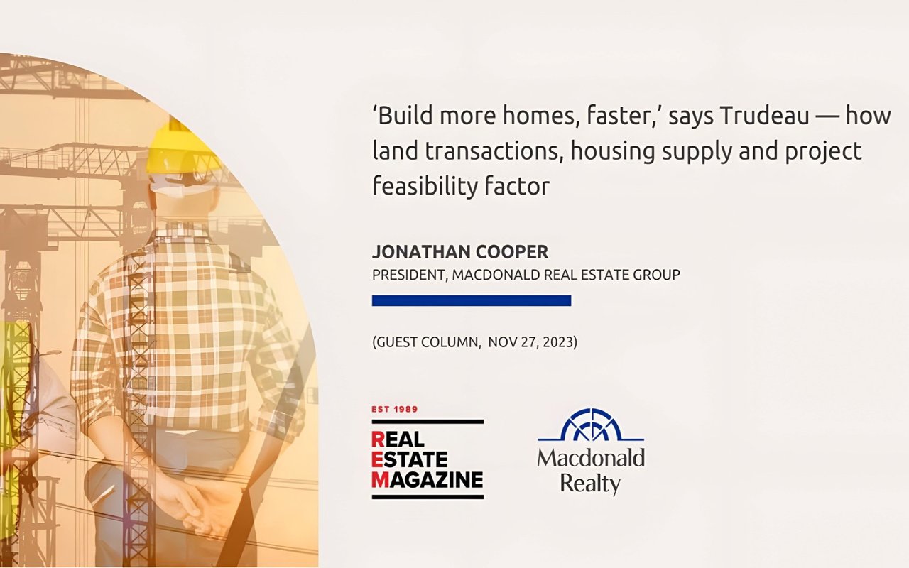 ‘Build More Homes, Faster,’ Says Trudeau — How Land Transactions, Housing Supply and Project Feasibility Factor by Jonathan Cooper | Real Estate Magazine