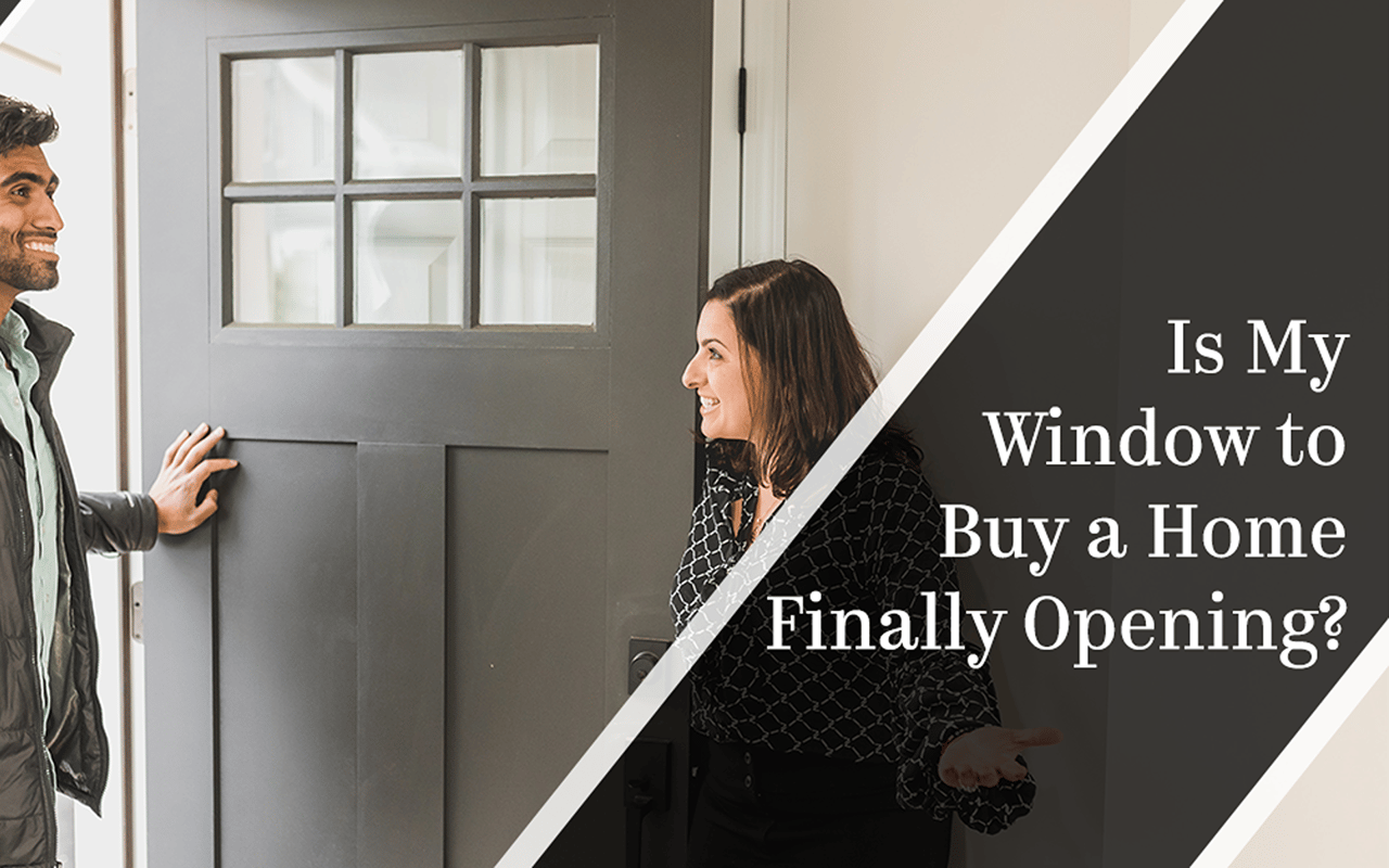 Is My Window to Buy a Home Finally Opening?