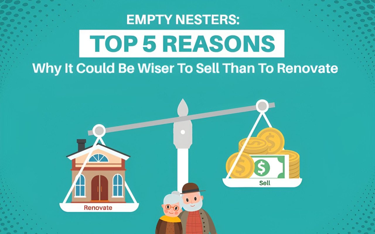 EMPTY NESTERS: Top 5 Reasons Why It Could Be Wiser To Sell Than To Renovate
