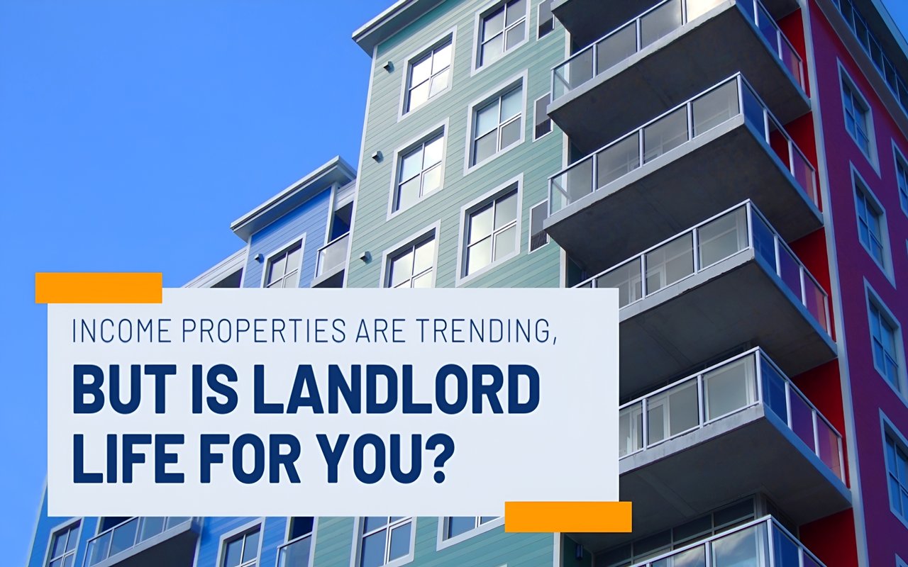 Income Properties Are Trending, But Is Landlord Life for You?