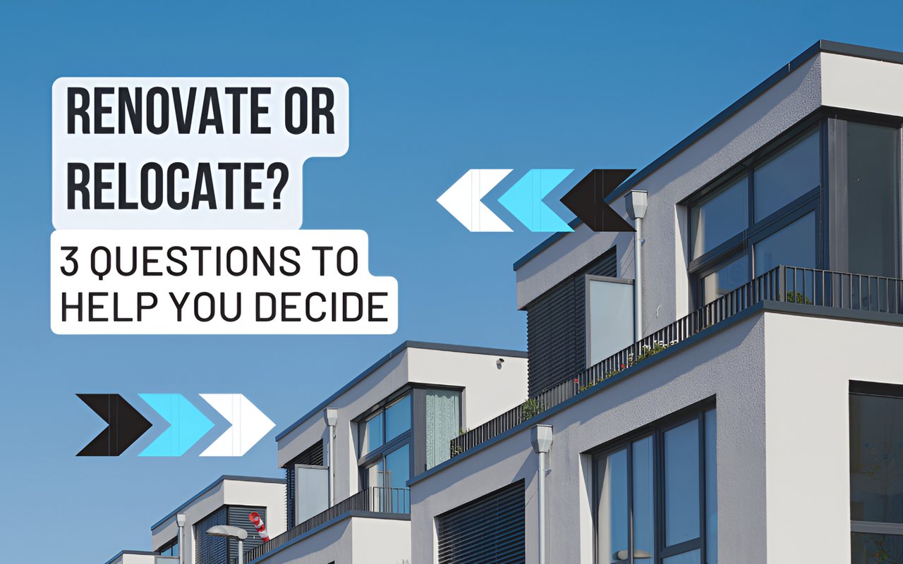 Renovate or Relocate? 3 Questions To Help You Decide