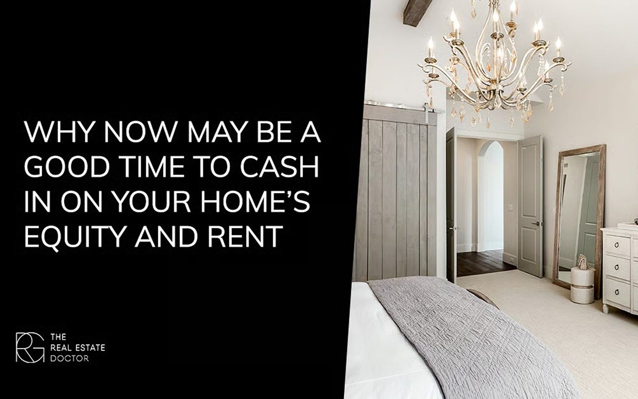 Why Now May Be a Good Time to Cash in on Your Home’s Equity and Rent