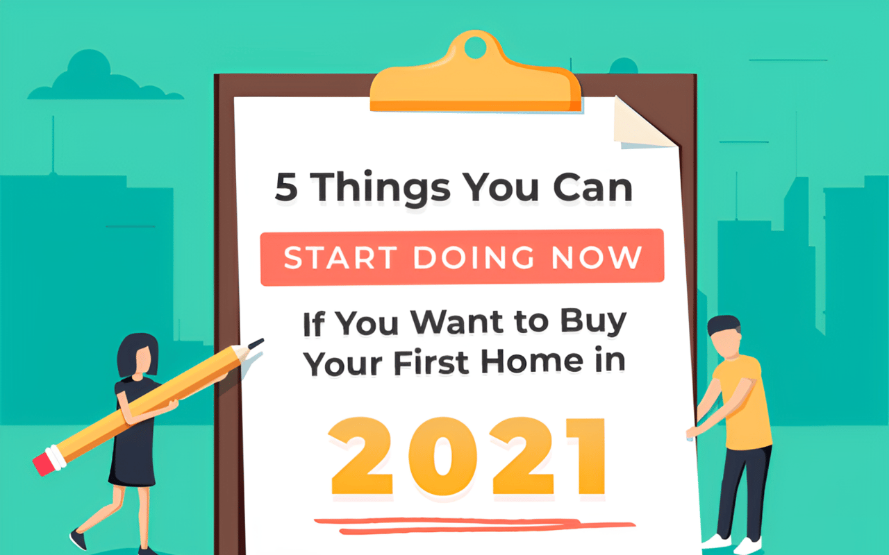 5 Things You Can Start Doing Now If You Want to Buy Your First Home in 2021