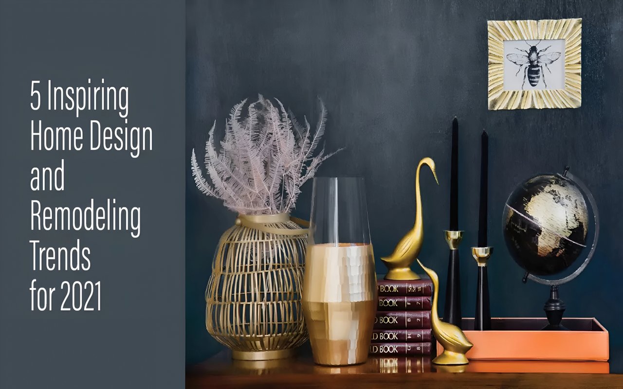 5 Inspiring Home Design and Remodeling Trends for 2021