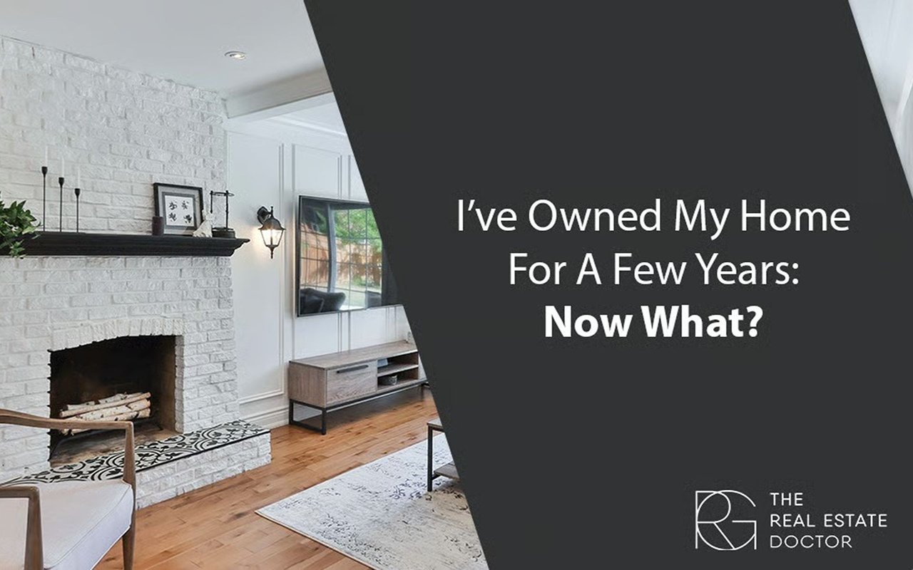I’ve Owned My Home For A Few Years: Now What?