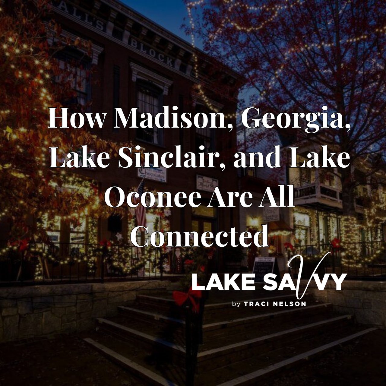 How Madison, Georgia, Lake Sinclair, and Lake Oconee Are All Connected — And Why They’re an Amazing Place to Live