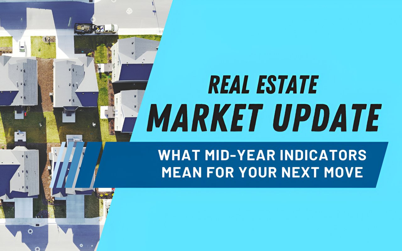 Real Estate Market Update: What Mid-Year Indicators Mean for Your Next Move