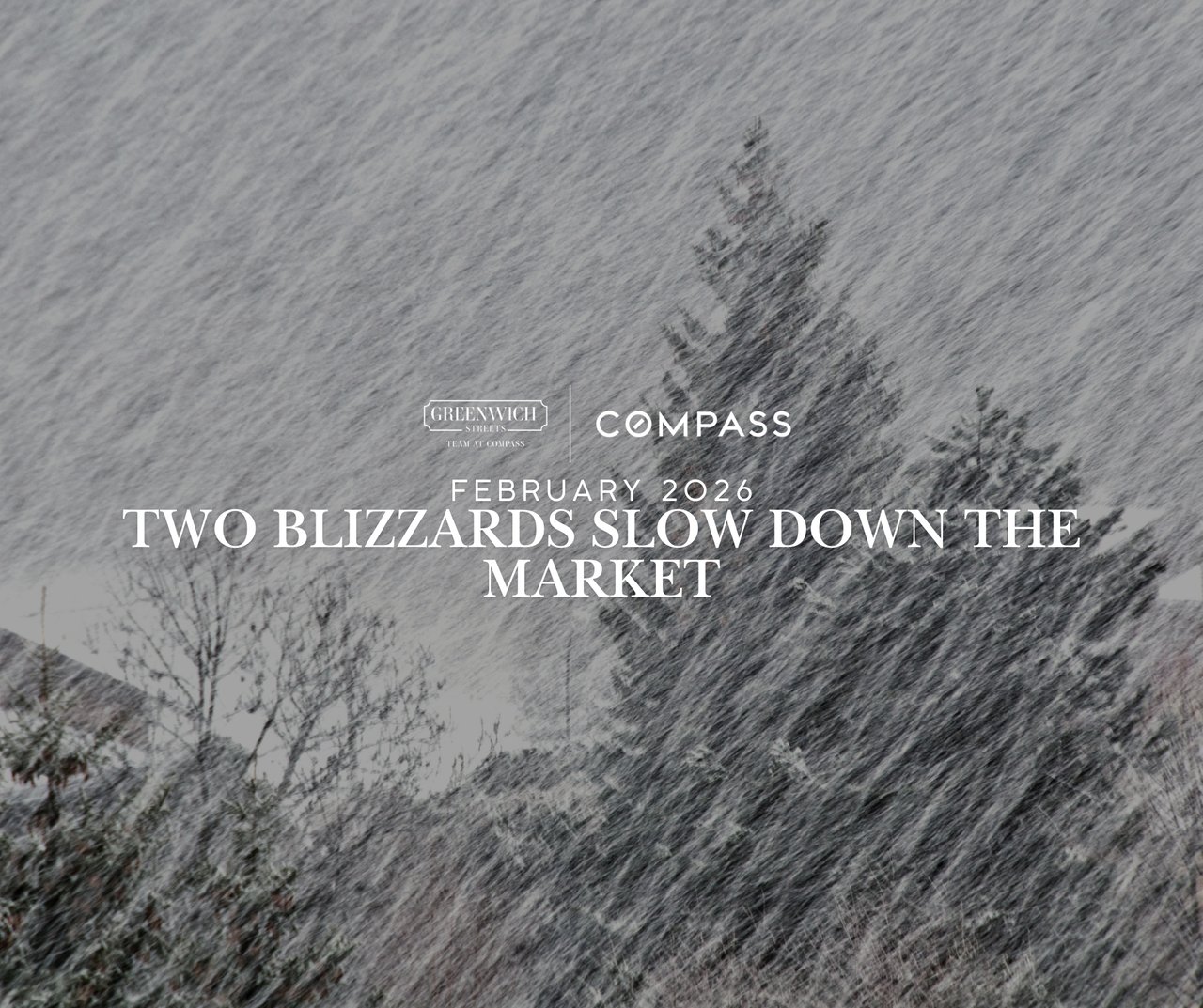 Blizzard coming down in Greenwich CT - Greenwich Streets February 2026 real estate market report on how two blizzards slowed home sales.