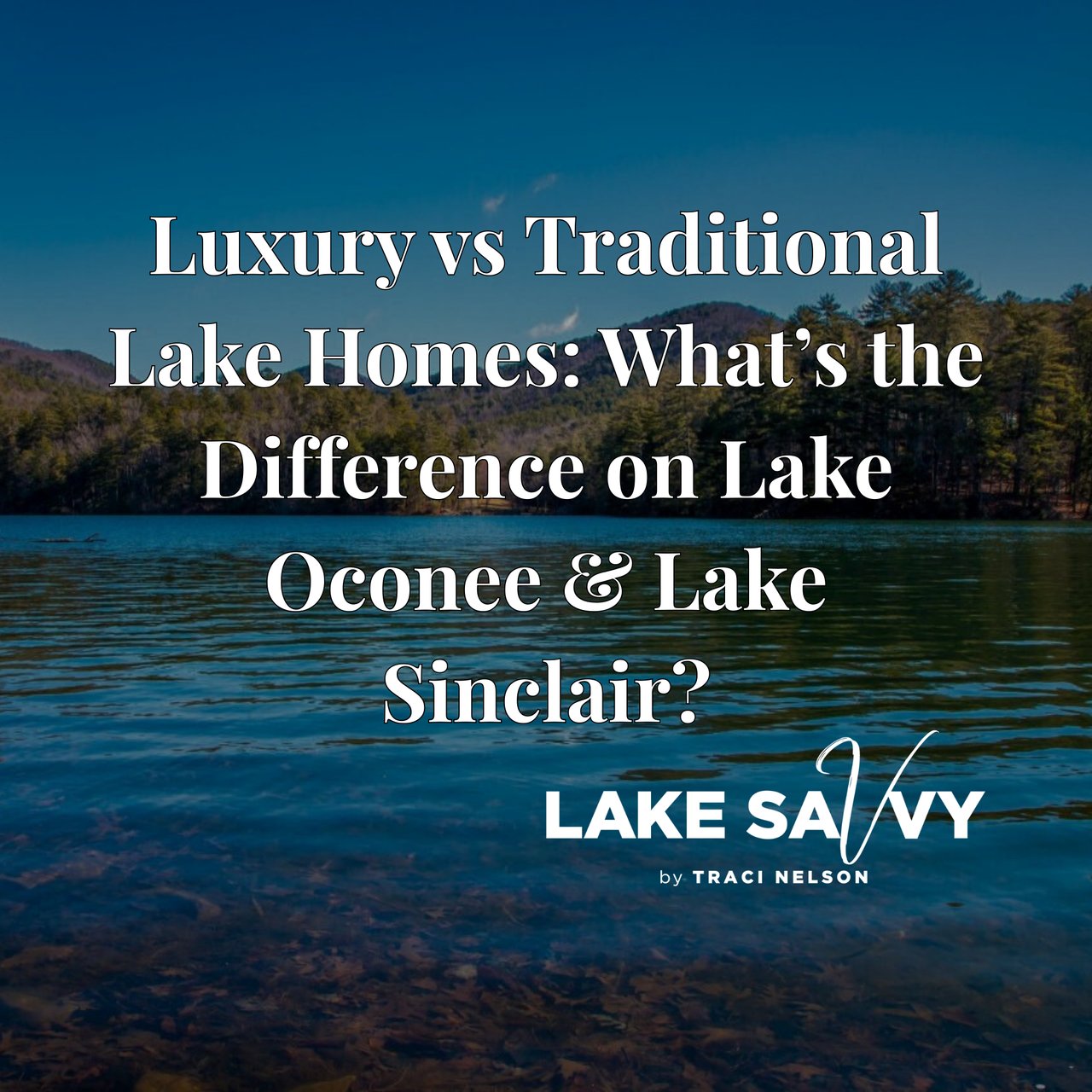 Luxury vs Traditional Lake Homes: What’s the Difference on Lake Oconee & Lake Sinclair?