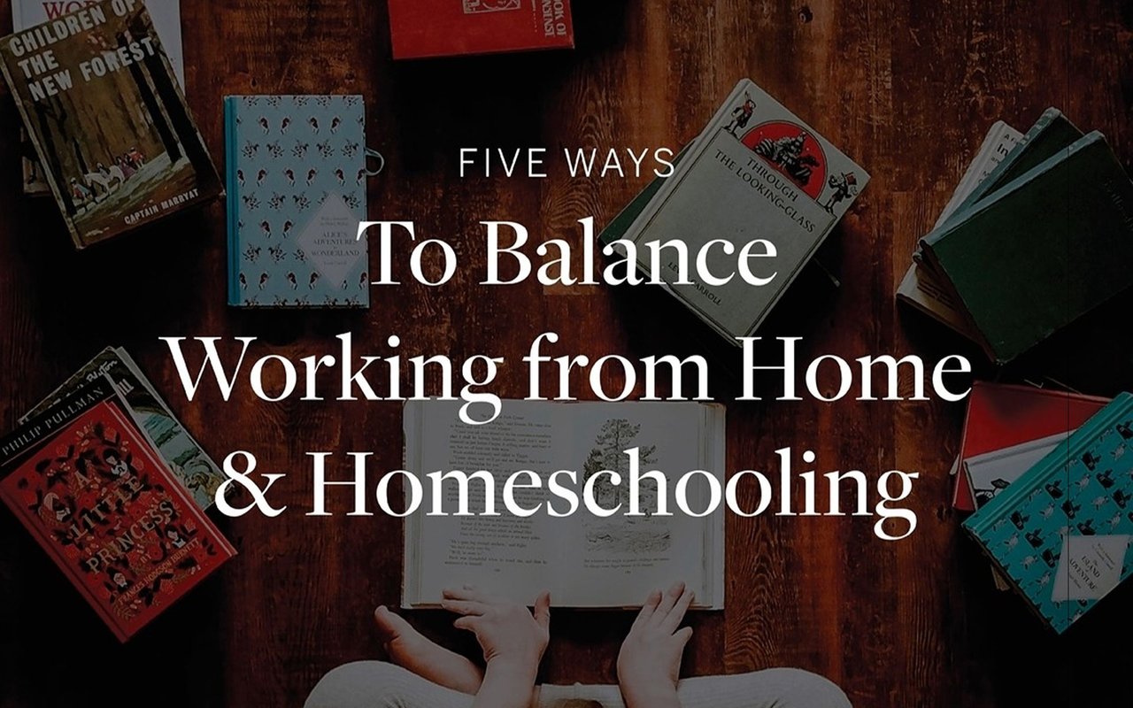 Five Ways to Balance Working from Home & Homeschooling
