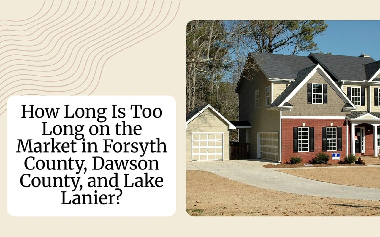 How Long Is Too Long on the Market in Forsyth County, Dawson County, and Lake Lanier?