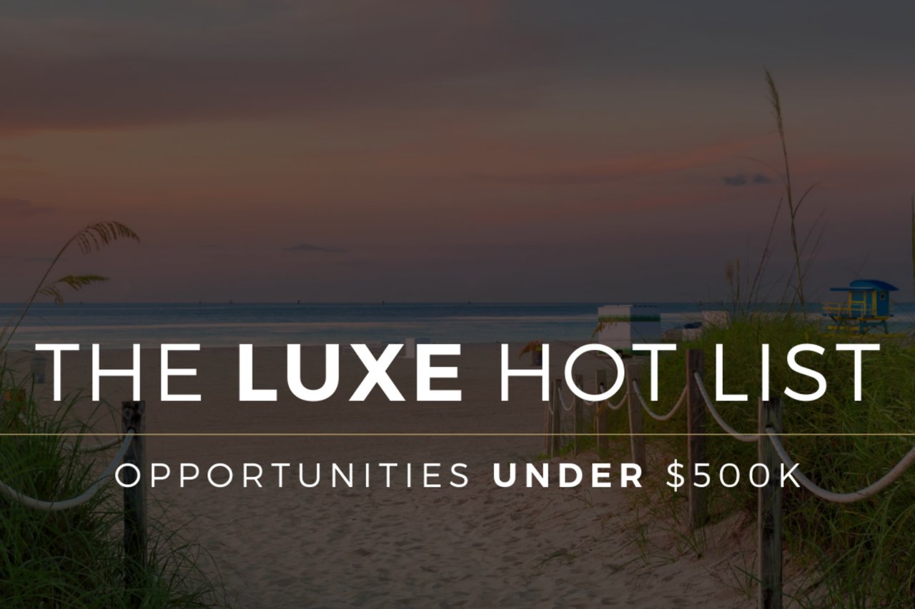 The LUXE Hot List: Opportunities Under 500K