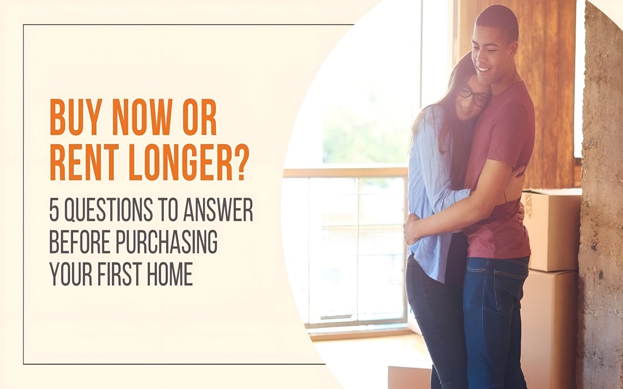 Buy Now or Rent Longer? 5 Questions to Answer Before Purchasing Your First Home