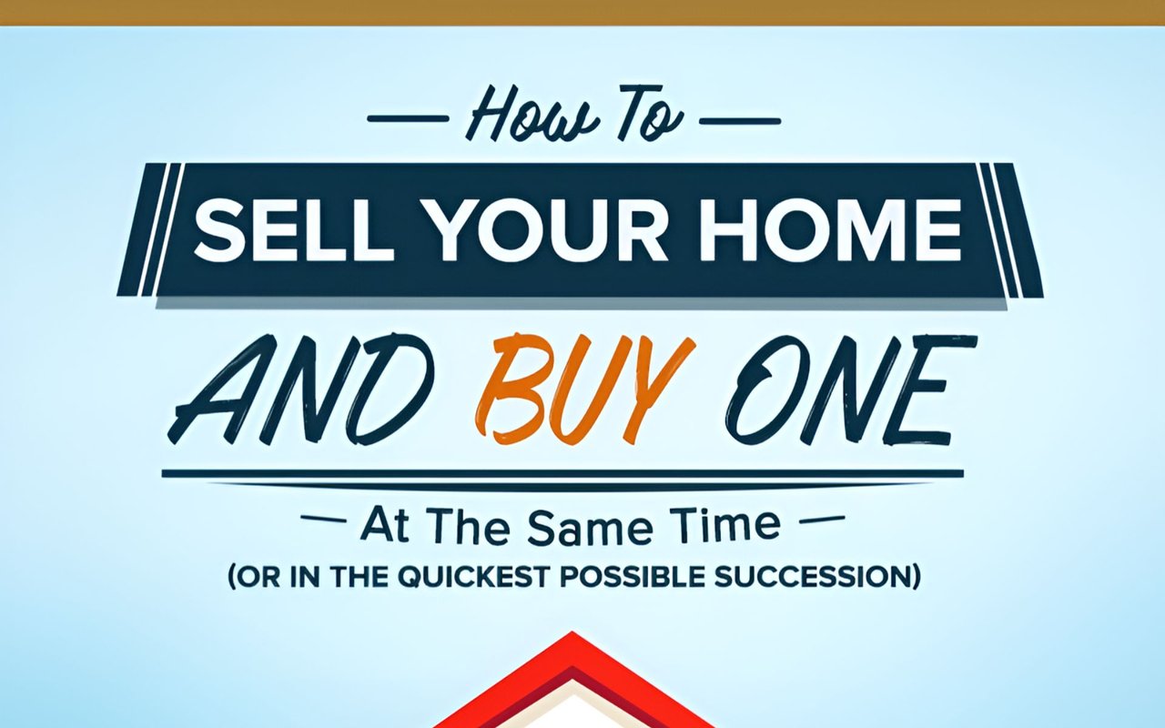 How To Sell Your Home And Buy One At The Same Time (Or In The Quickest Possible Succession)