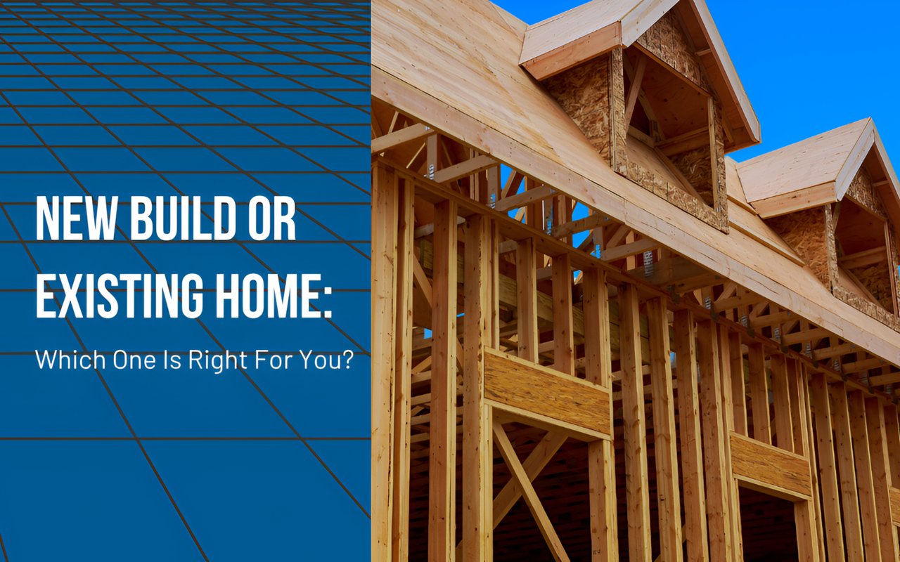 New Build or Existing Home: Which One Is Right for You?