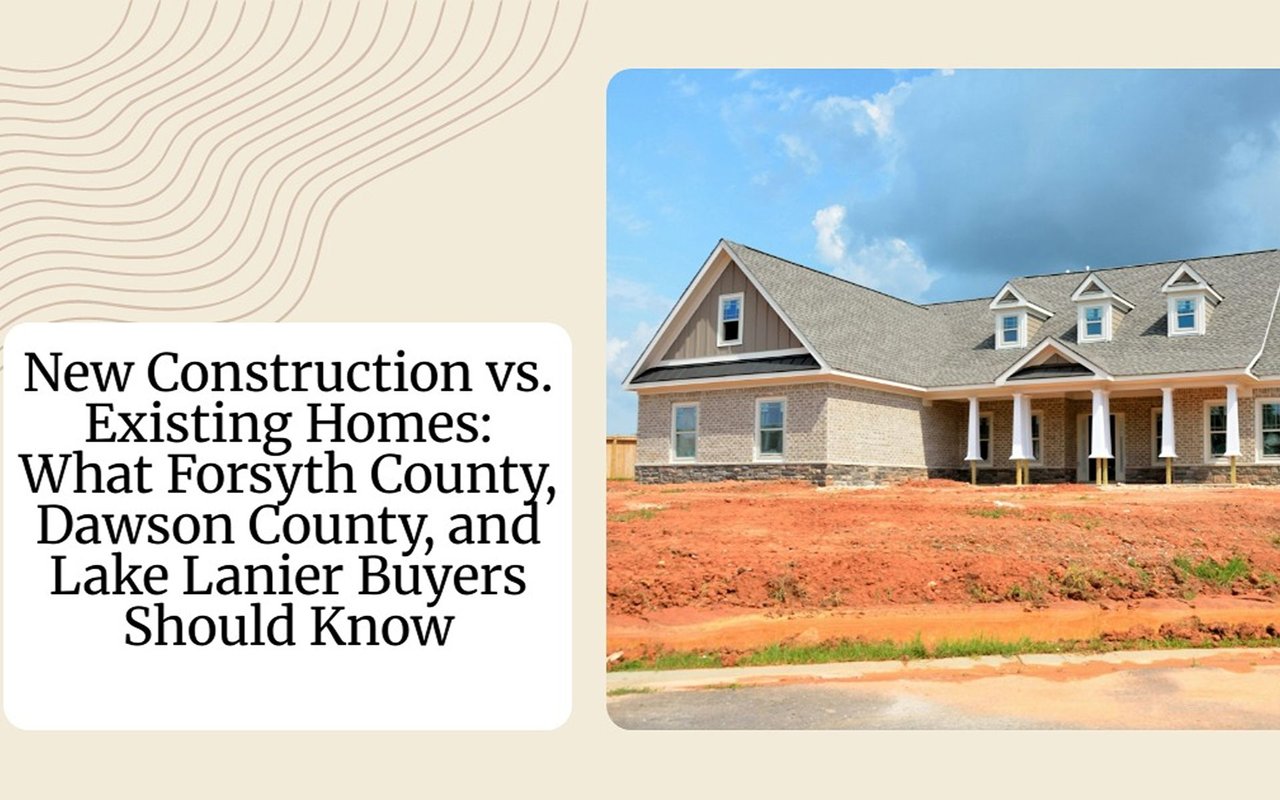 New construction versus existing homes in Forsyth County, Dawson County, and Lake Lanier