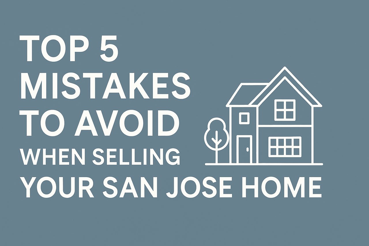 Top 5 Mistakes to Avoid When Selling Your San Jose Home