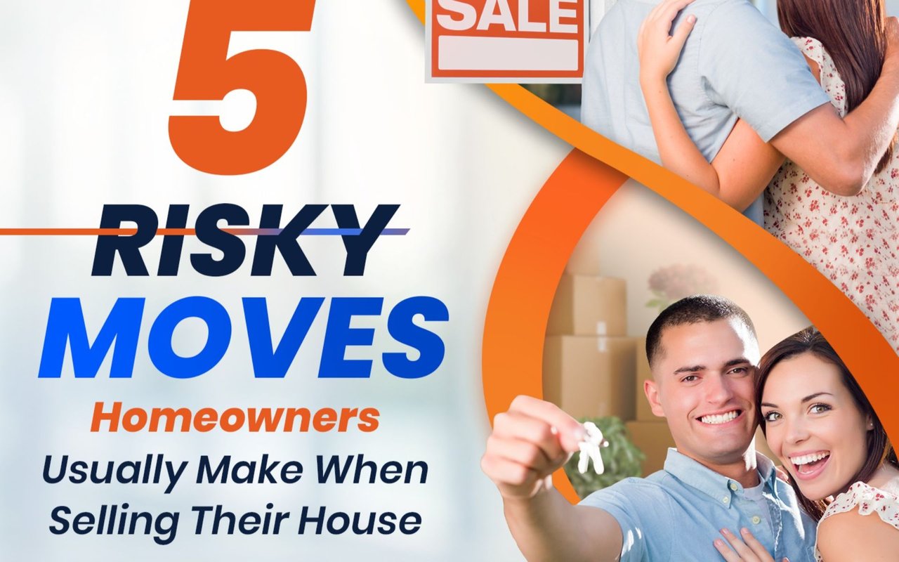 5 risky moves homeowners usually make when selling their house