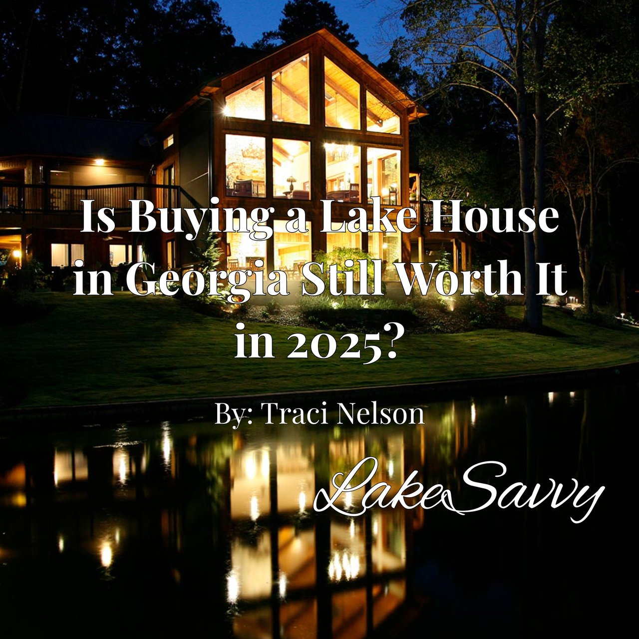 Is Buying a Lake House in Georgia Still Worth It in 2025? Lake Savvy’s Traci Nelson Breaks Down the Numbers