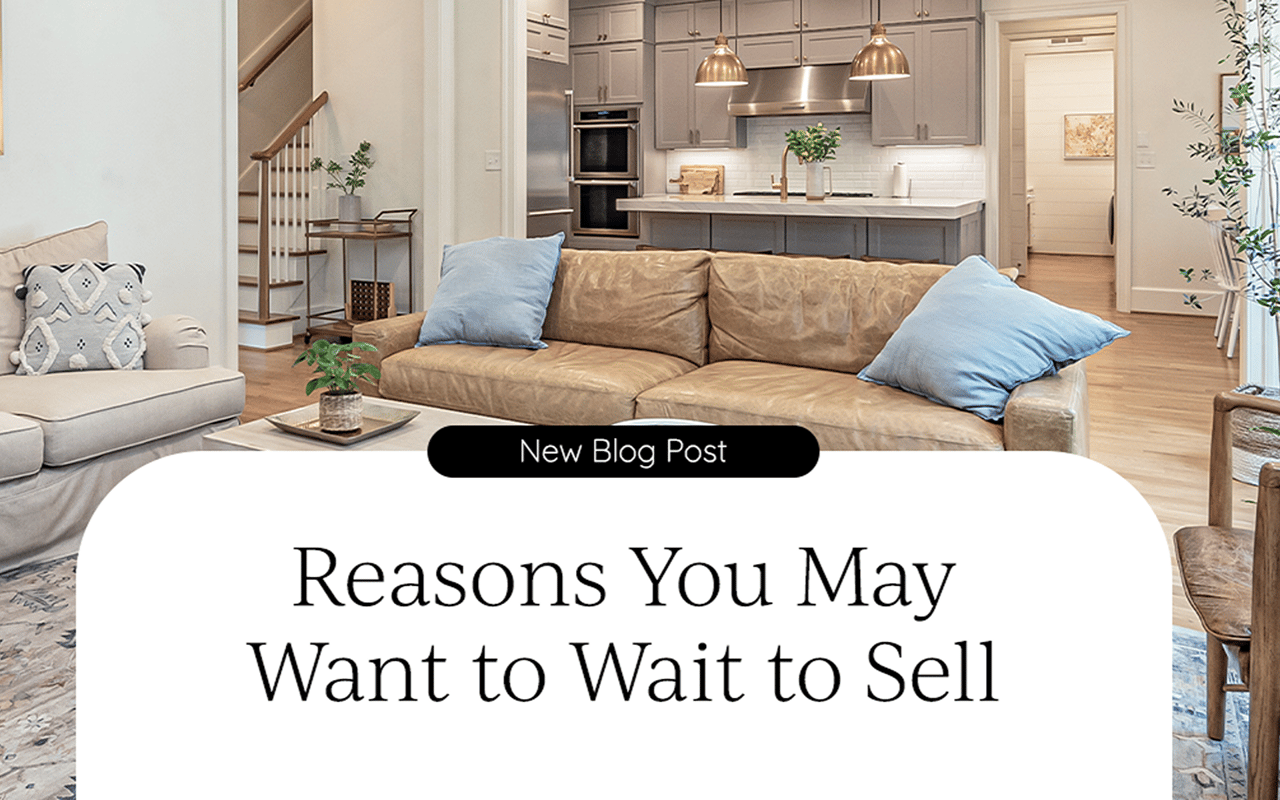 Blog graphic: “Reasons You May Want to Wait to Sell,” over a staged living room and kitchen.