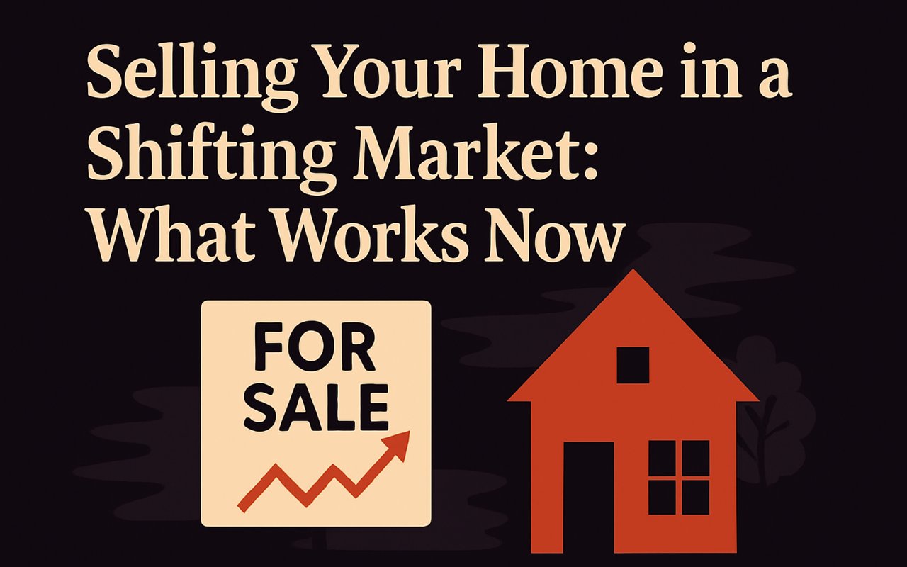 Selling Your Home in a Shifting Market: What Works Now