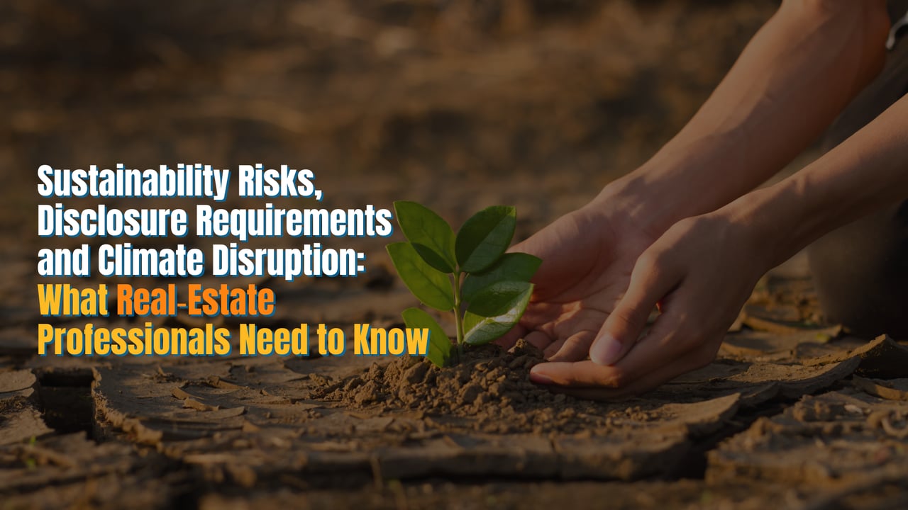 Sustainability Risks, Disclosure Requirements and Climate Disruption: What Real‑Estate Professionals Need to Know
