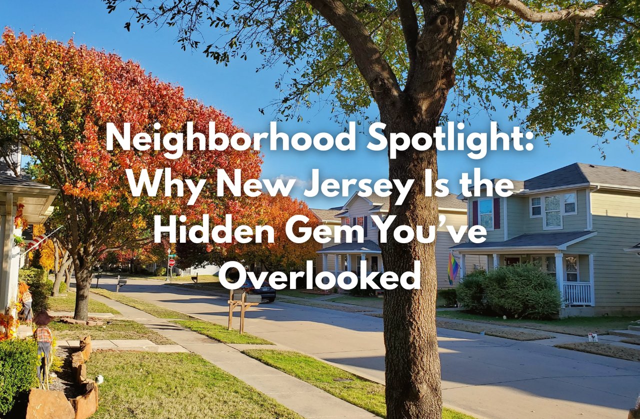 Neighborhood Spotlight: Why New Jersey Is the Hidden Gem You’ve Overlooked