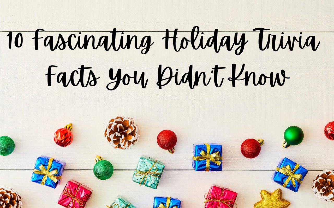10 Fascinating Holiday Trivia Facts You Didn’t Know