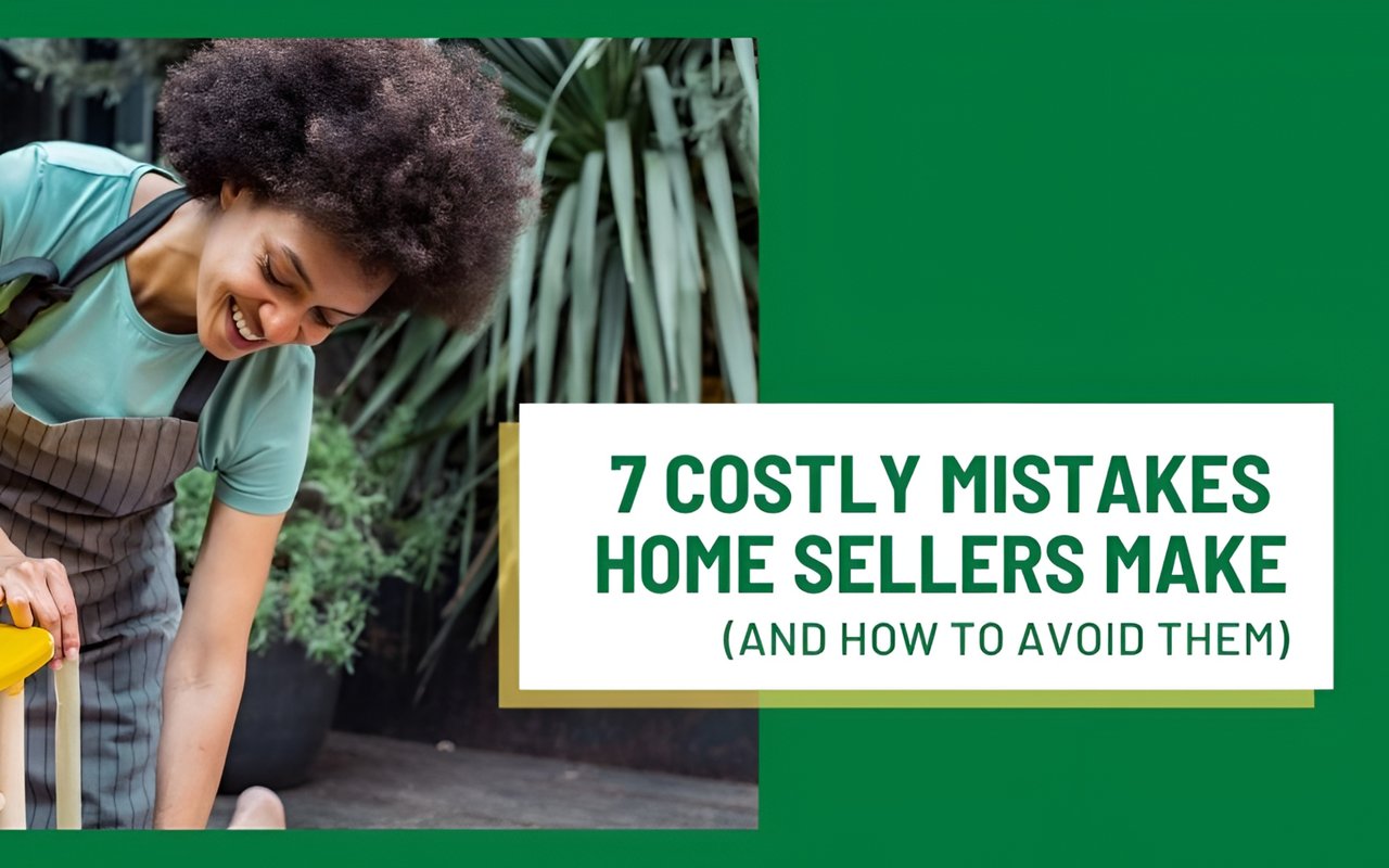 7 Costly Mistakes Home Sellers Make (And How to Avoid Them)