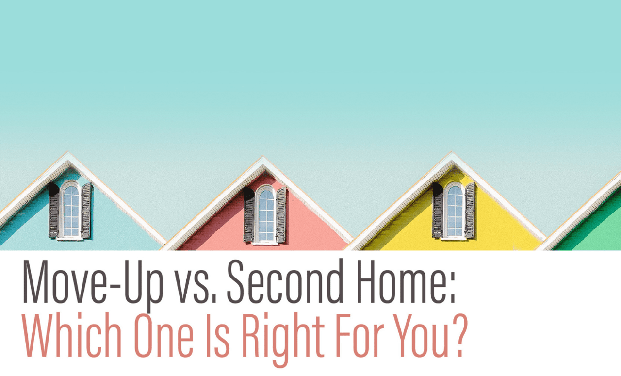 Move-Up vs. Second Home: Which One Is Right For You?