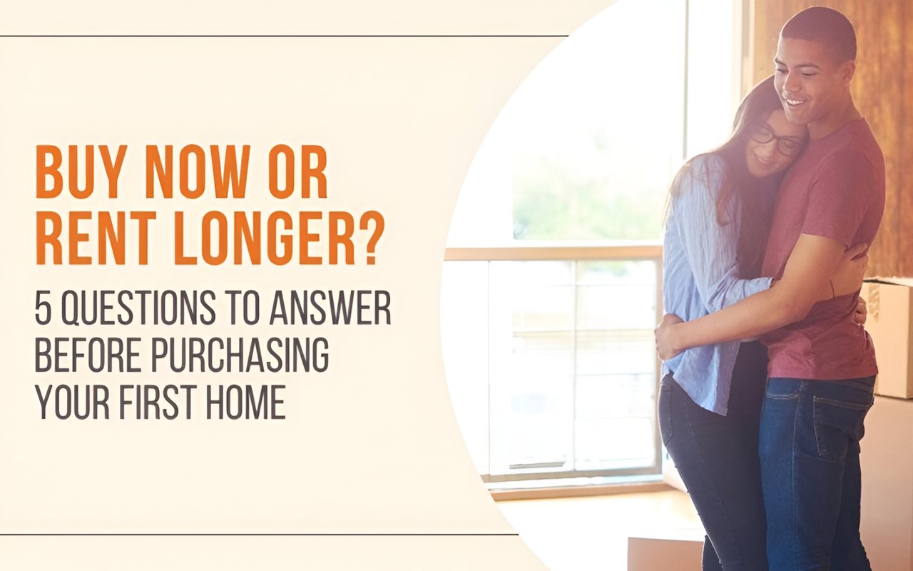 Buy Now or Rent Longer? 5 Questions to Answer Before Purchasing Your First Home