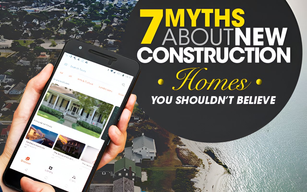 Thinking of Buying A New Construction Home? Here Are 7 Common Myths You Shouldn't Believe