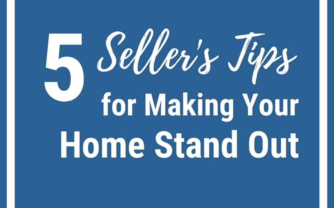 5 Seller’s Tips for Making Your Home Stand Out