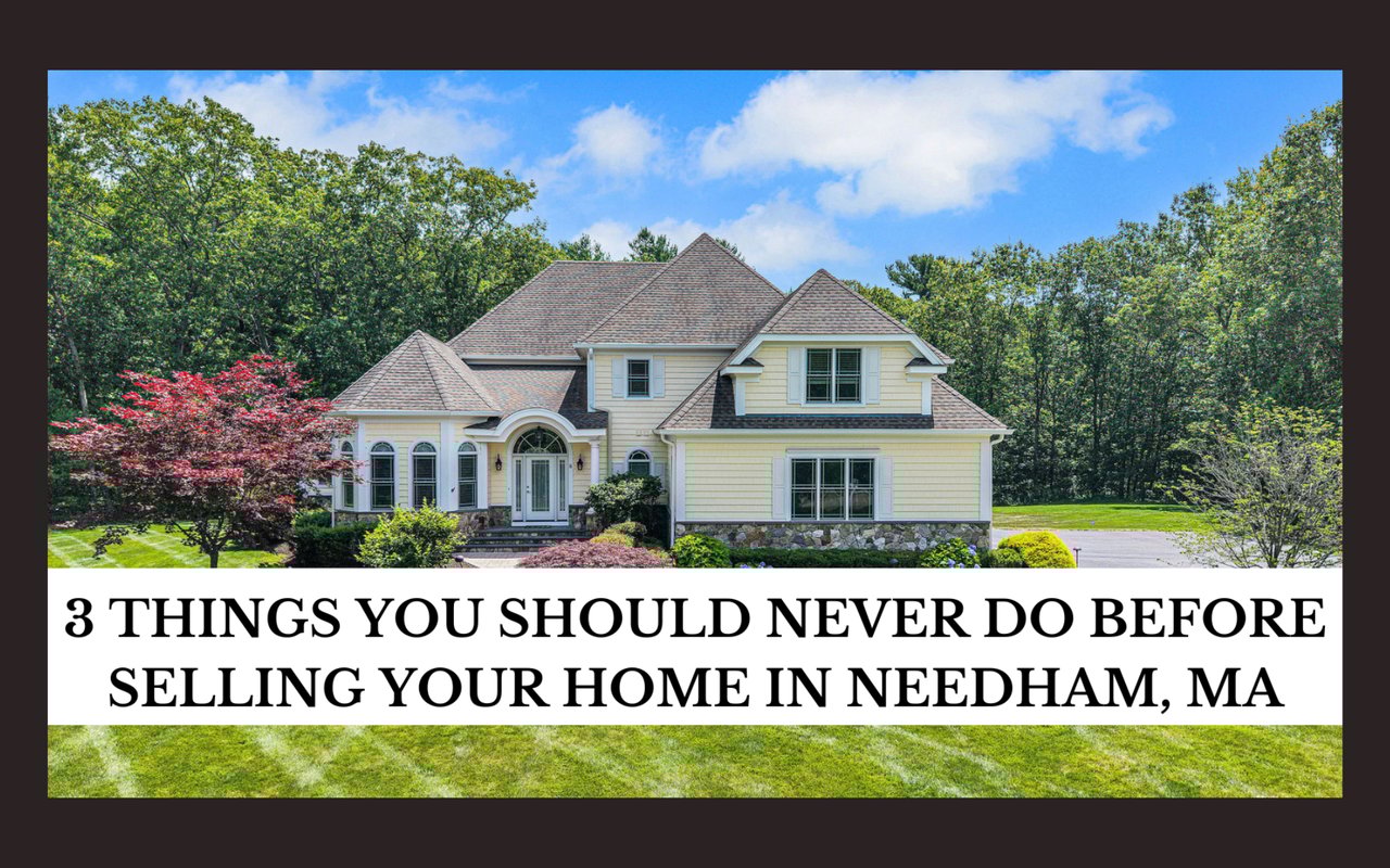 3 Things You Should Never Do Before Selling Your Home in Needham, MA