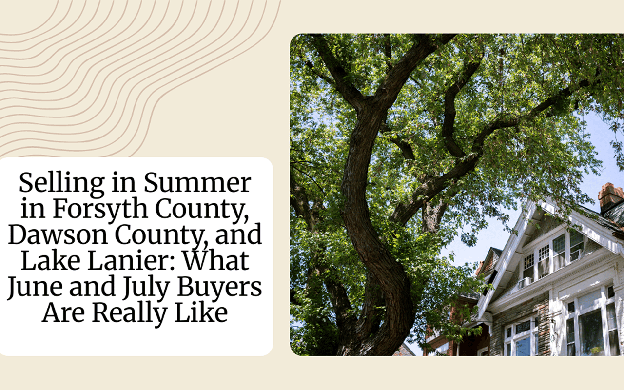 Selling in Summer in Forsyth County, Dawson County, and Lake Lanier: What June and July Buyers Are Really Like