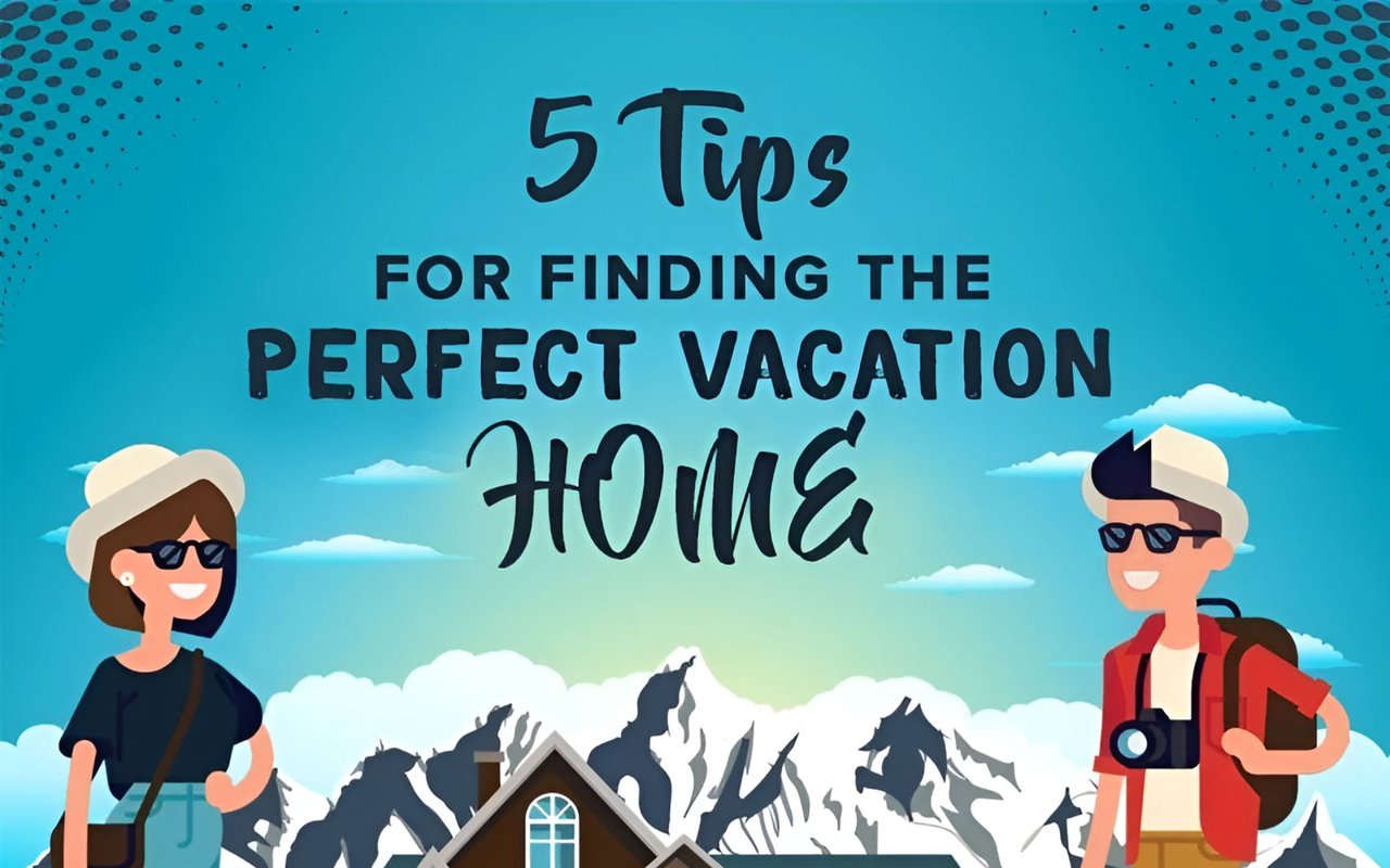 5 Tips For Finding The Perfect Vacation Home