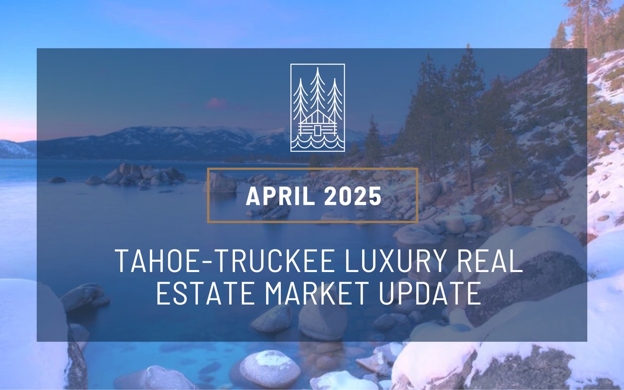 April 2025 Market Report: Truckee – North Lake Tahoe Real Estate