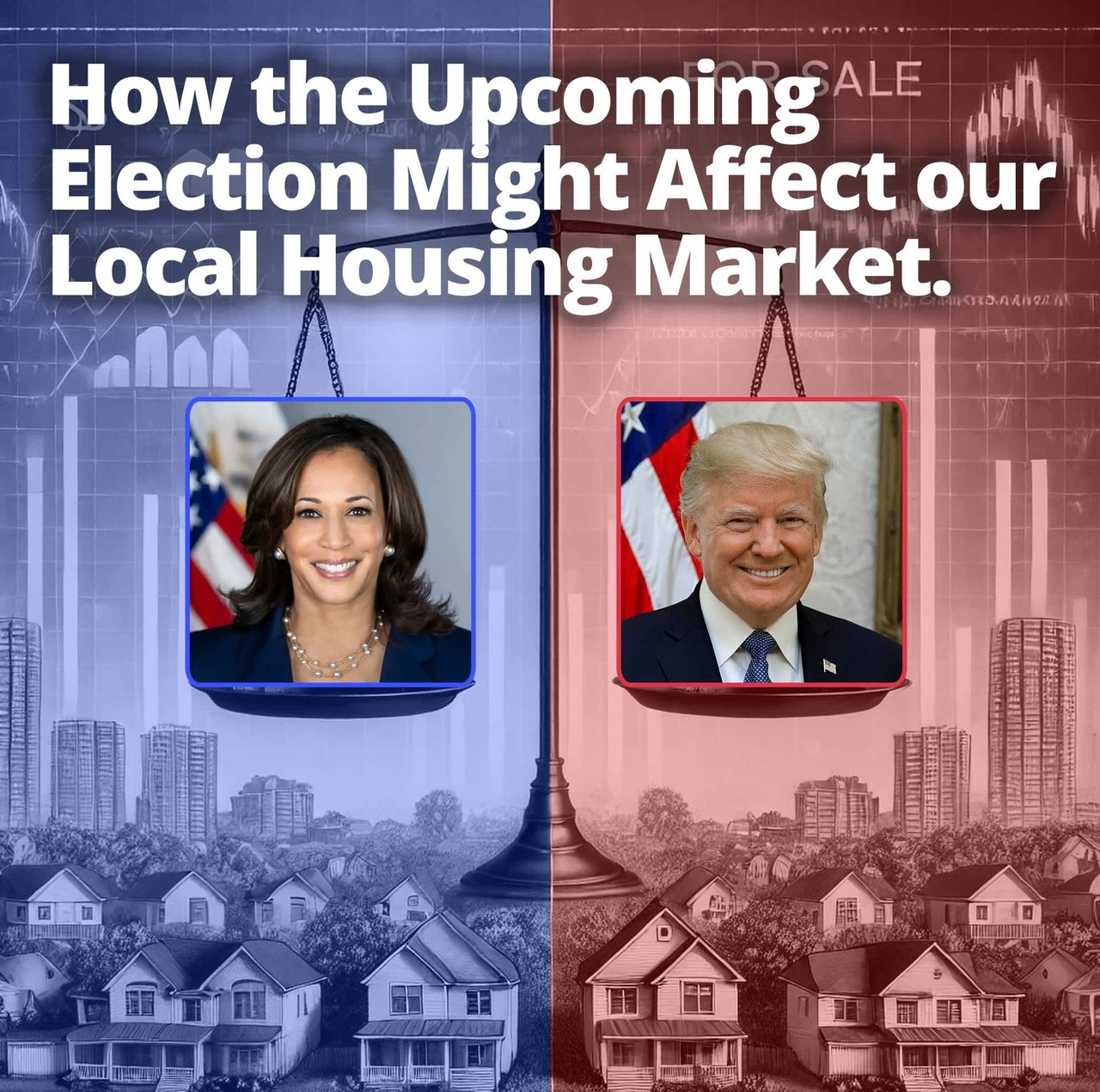 Trump or Harris? How the Election Could Shape Our Local Housing Market by Taylor Hirst