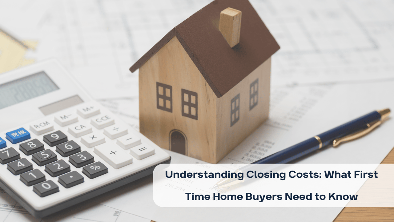 Understanding Closing Costs: What First Time Home Buyers Need to Know