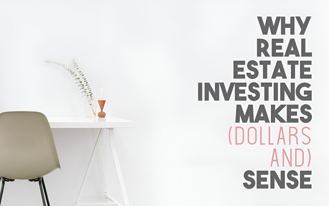 Why Real Estate Investing Makes (Dollars and) Sense