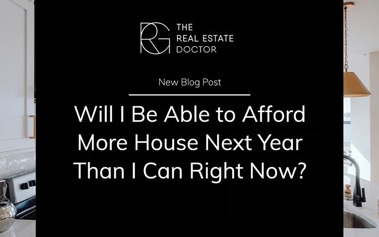 Will I Be Able to Afford More House Next Year Than I Can Right Now?