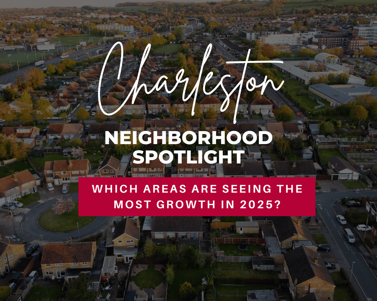 Charleston Neighborhood Spotlight: Which Areas Are Seeing the Most Growth in 2025?