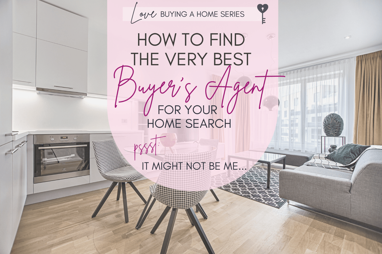 Love Buying a Home Series: How to Find the Very Best Buyer’s Agent for Your Home Search
