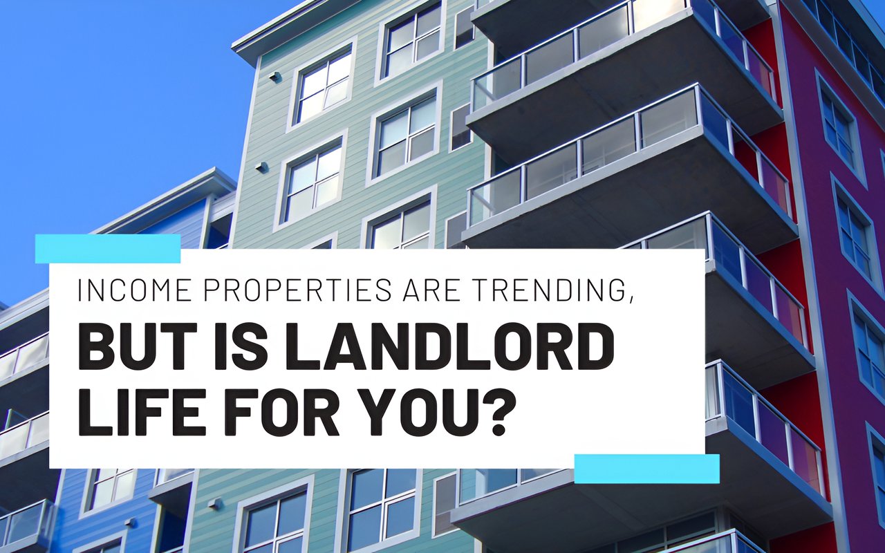 Income Properties Are Trending, But Is Landlord Life for You?
