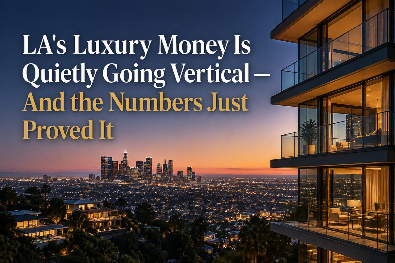LA's Luxury Money Is Quietly Going Vertical — And the Numbers Just Proved It