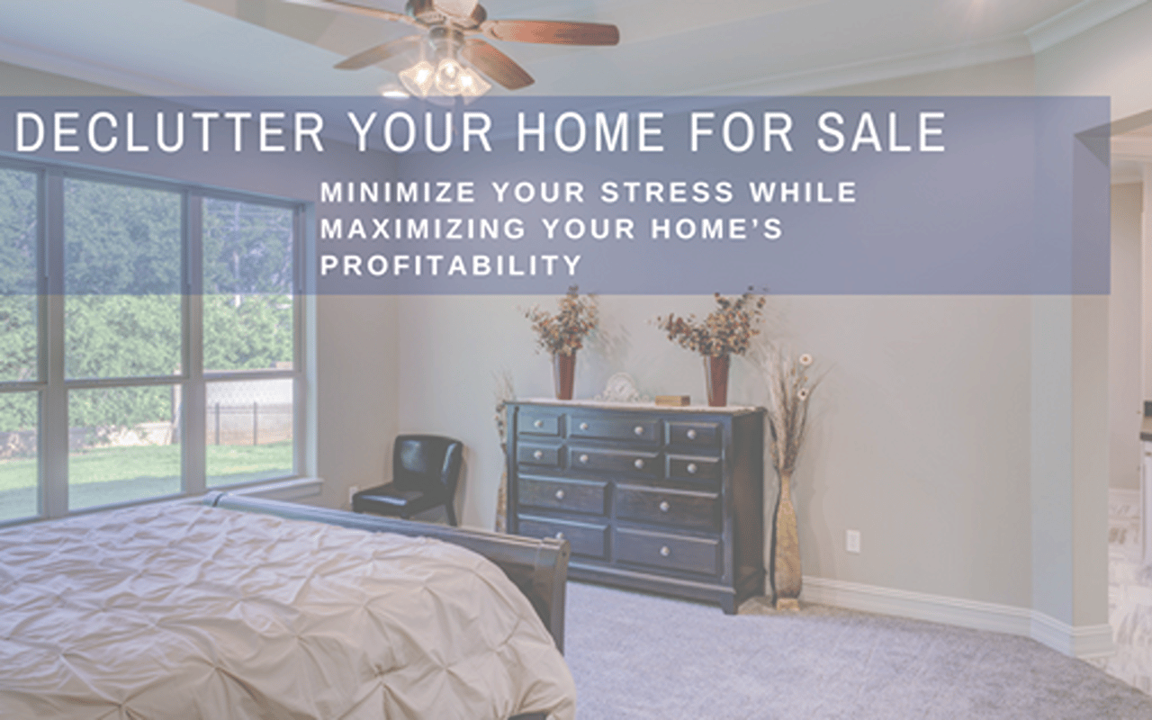 Declutter Your Home for Sale: Minimize your stress while maximizing your home’s profitability