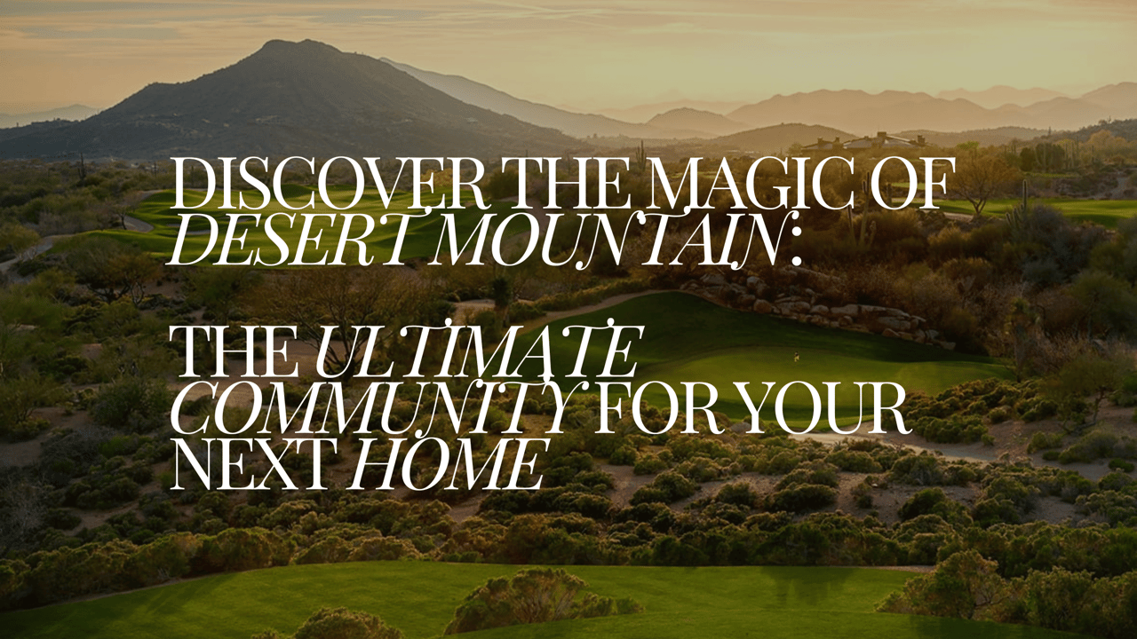 Discover the Magic of Desert Mountain: The Ultimate Community for Your Next Home