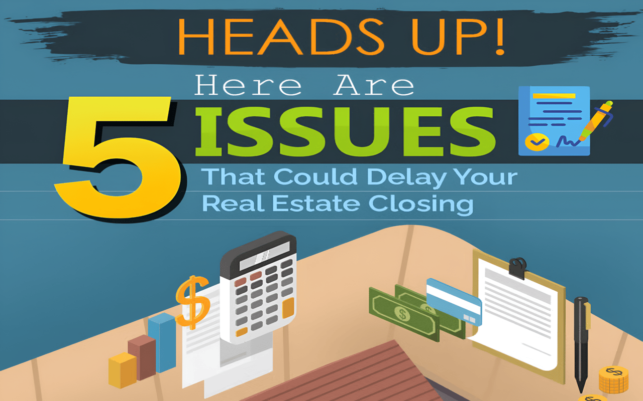 Heads Up! Here Are 5 Issues That Could Delay Your Real Estate Closing
