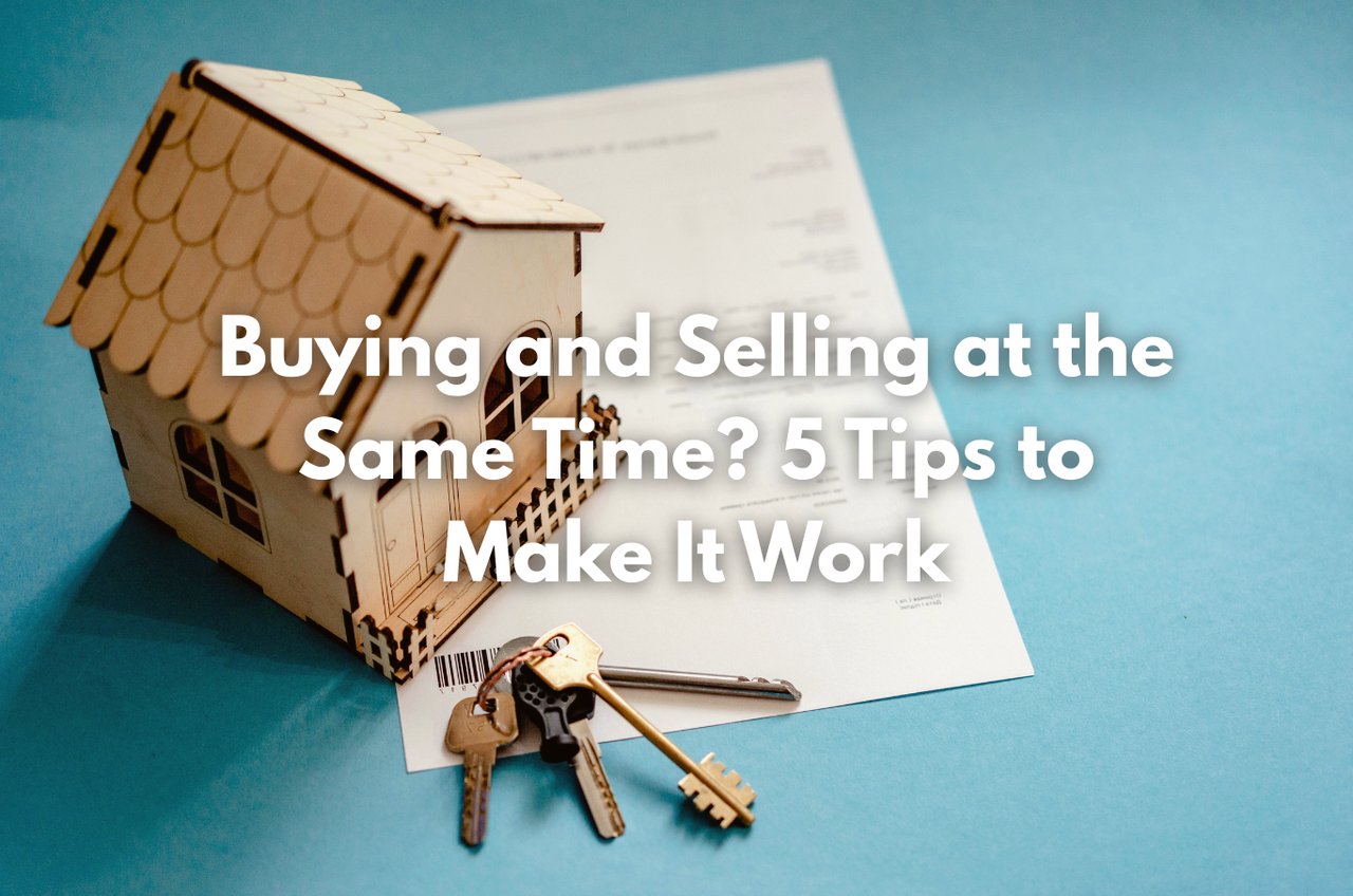 Buying and Selling at the Same Time? 5 Tips to Make It Work